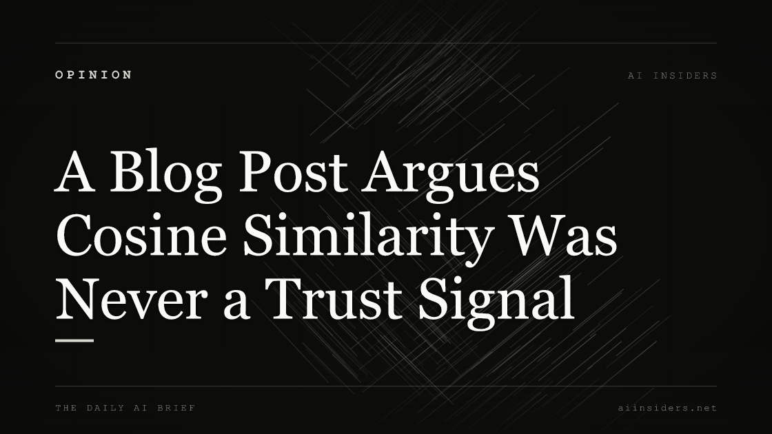 A Blog Post Argues Cosine Similarity Was Never a Trust Signal, featured image for AI Insiders