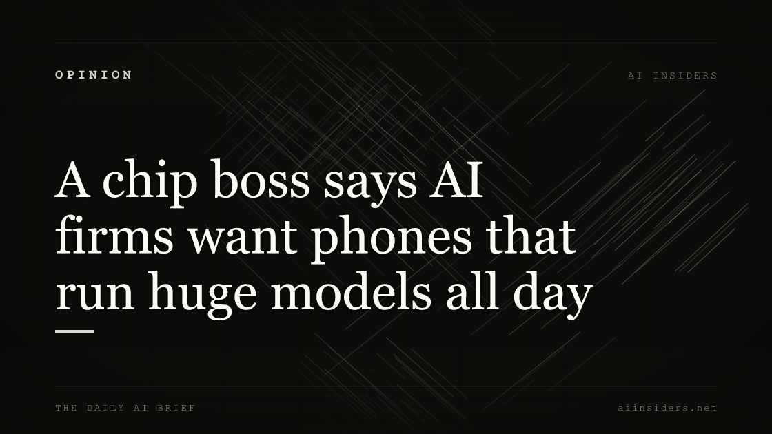 A chip boss says AI firms want phones that run huge models all day, featured image for AI Insiders