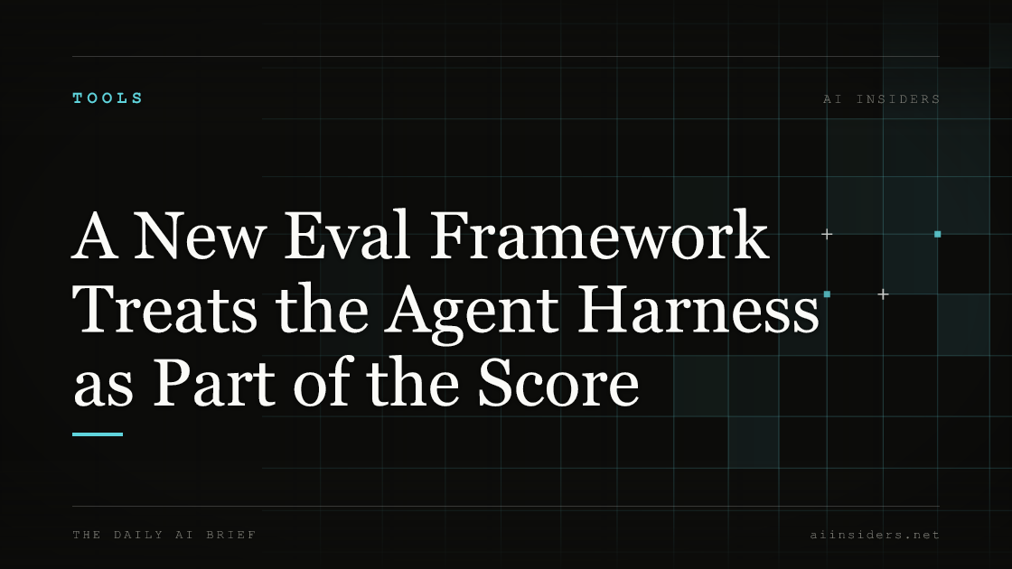 A New Eval Framework Treats the Agent Harness as Part of the Score, featured image for AI Insiders