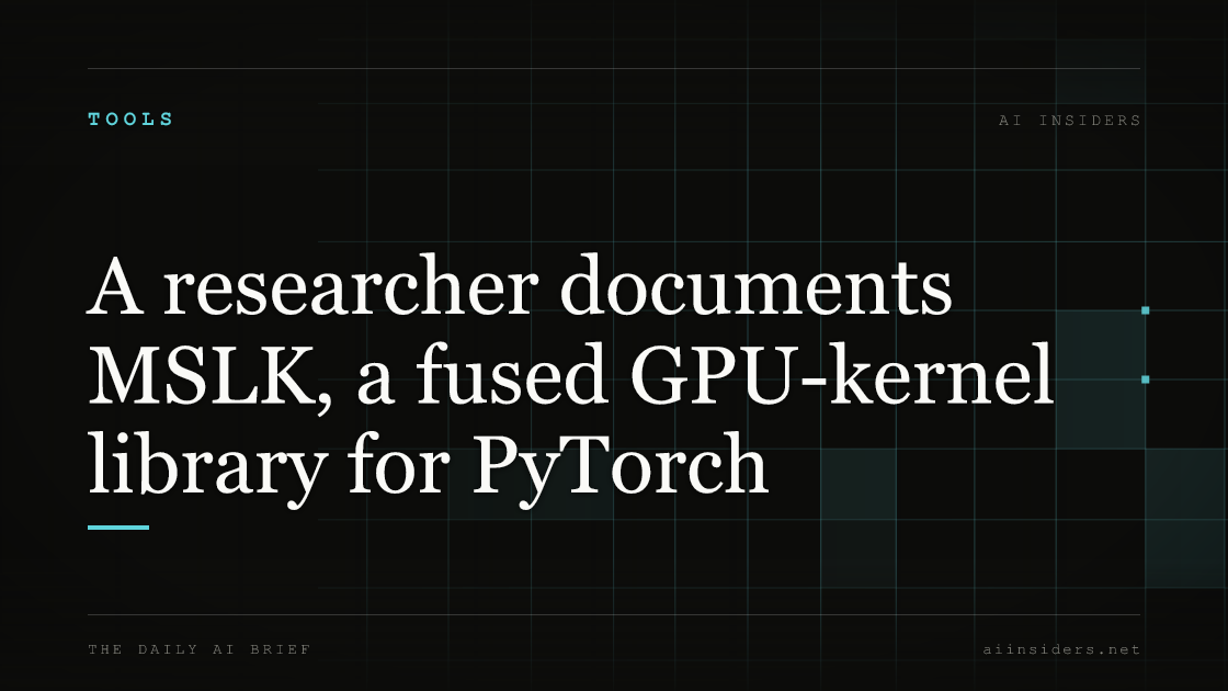 A researcher documents MSLK, a fused GPU-kernel library for PyTorch, featured image for AI Insiders