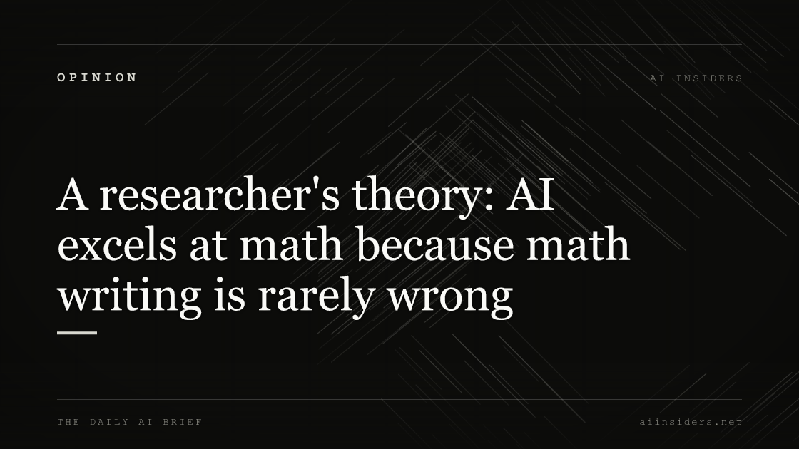 A researcher's theory: AI excels at math because math writing is rarely wrong, featured image for AI Insiders