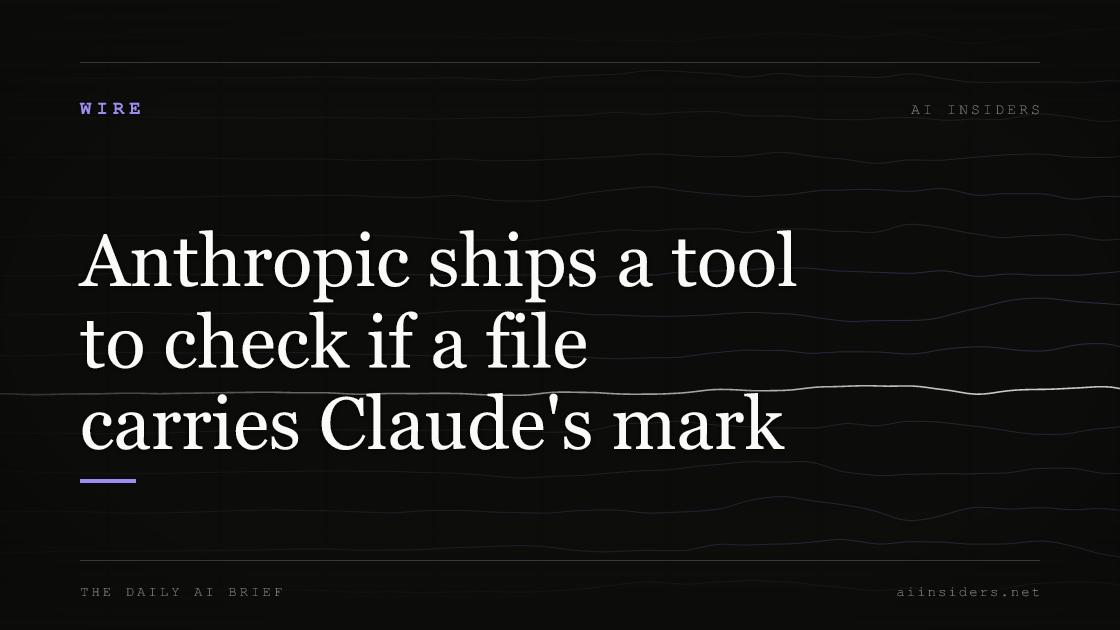 Anthropic ships a tool to check if a file carries Claude's mark, featured image for AI Insiders