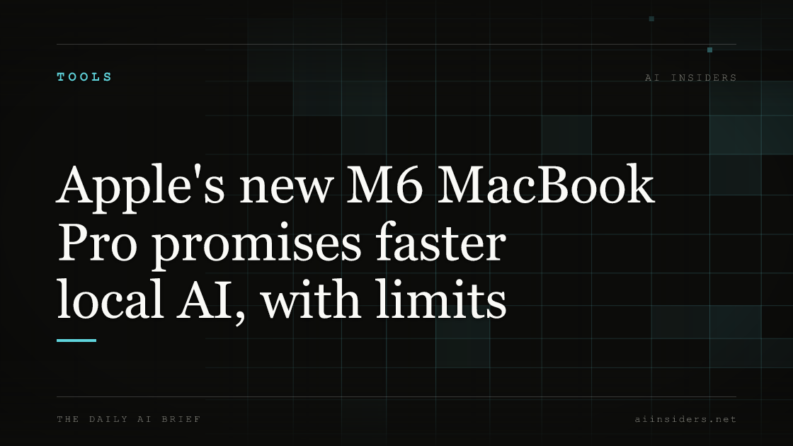 Apple's new M6 MacBook Pro promises faster local AI, with limits, featured image for AI Insiders