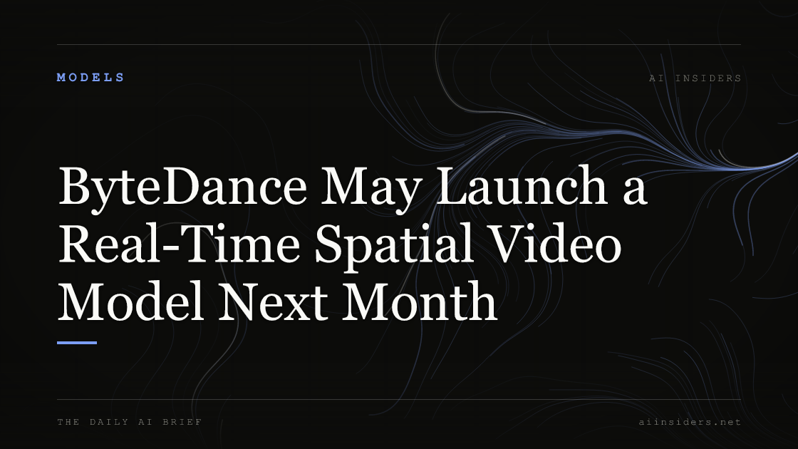 ByteDance May Launch a Real-Time Spatial Video Model Next Month, featured image for AI Insiders