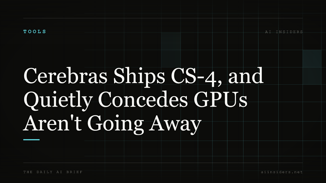 Cerebras Ships CS-4, and Quietly Concedes GPUs Aren't Going Away, featured image for AI Insiders