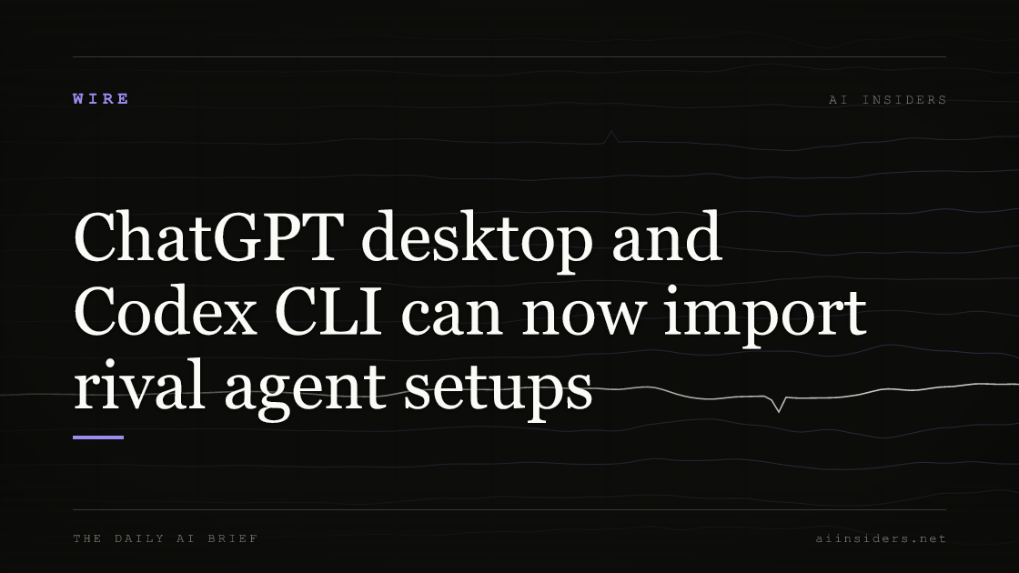 ChatGPT desktop and Codex CLI can now import rival agent setups, featured image for AI Insiders