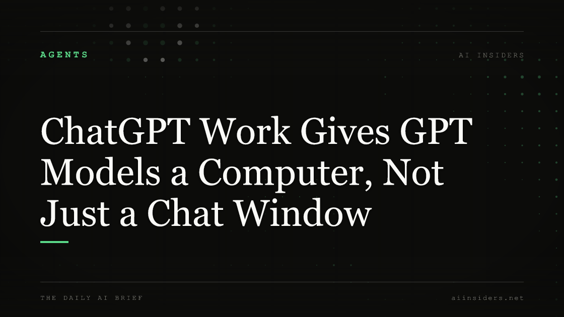 ChatGPT Work Gives GPT Models a Computer, Not Just a Chat Window, featured image for AI Insiders