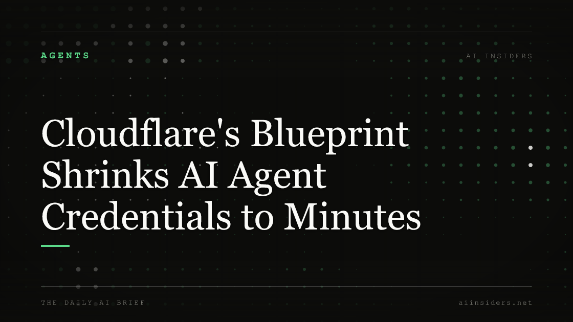 Cloudflare's Blueprint Shrinks AI Agent Credentials to Minutes, featured image for AI Insiders