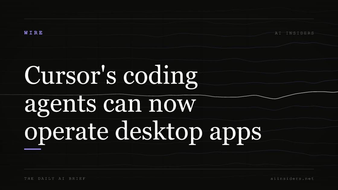 Cursor's coding agents can now operate desktop apps, featured image for AI Insiders
