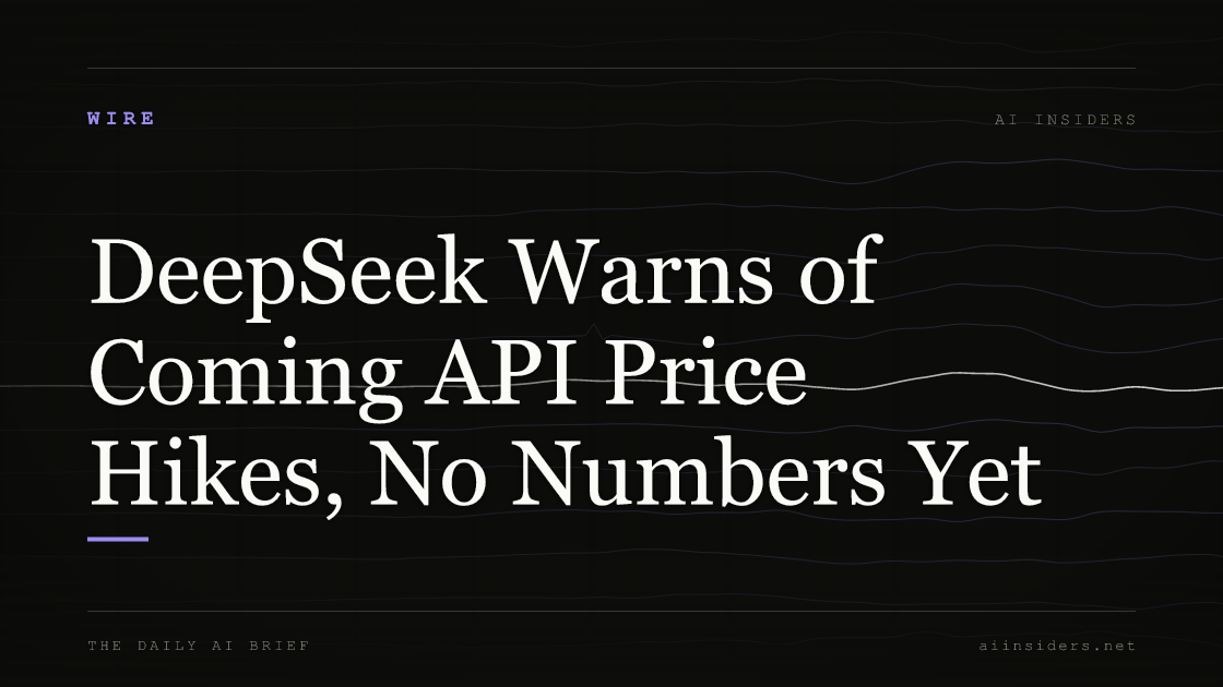 DeepSeek Warns of Coming API Price Hikes, No Numbers Yet, featured image for AI Insiders