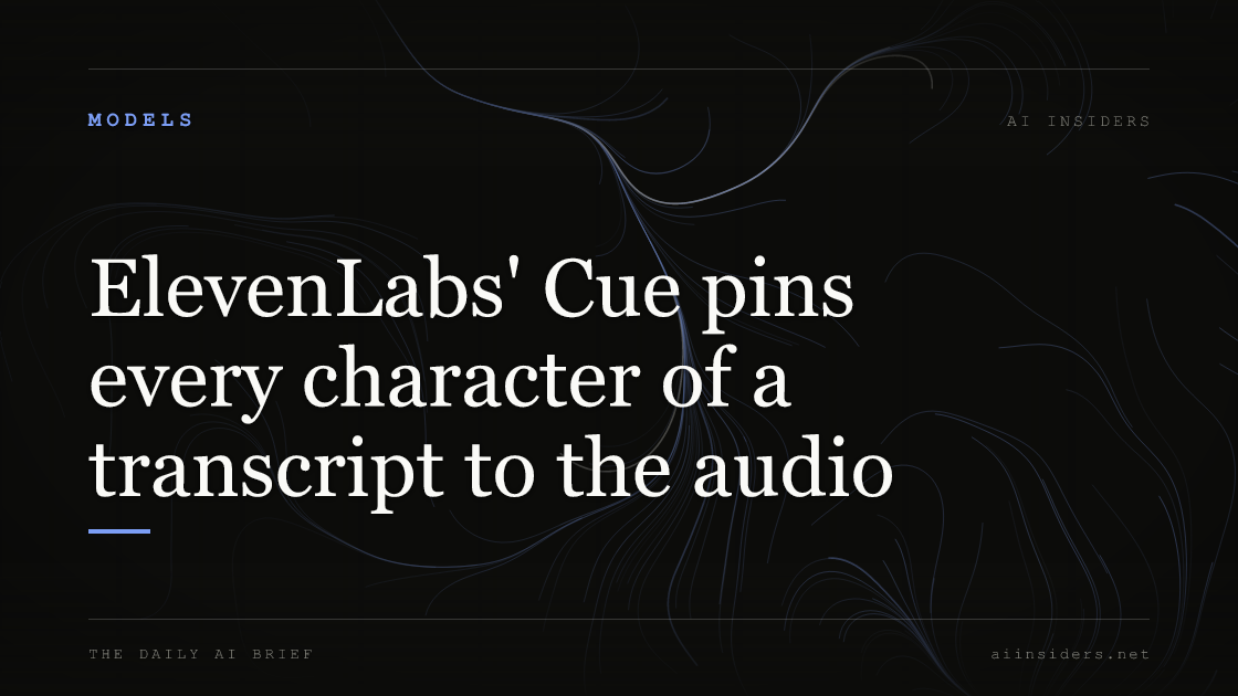 ElevenLabs' Cue pins every character of a transcript to the audio, featured image for AI Insiders