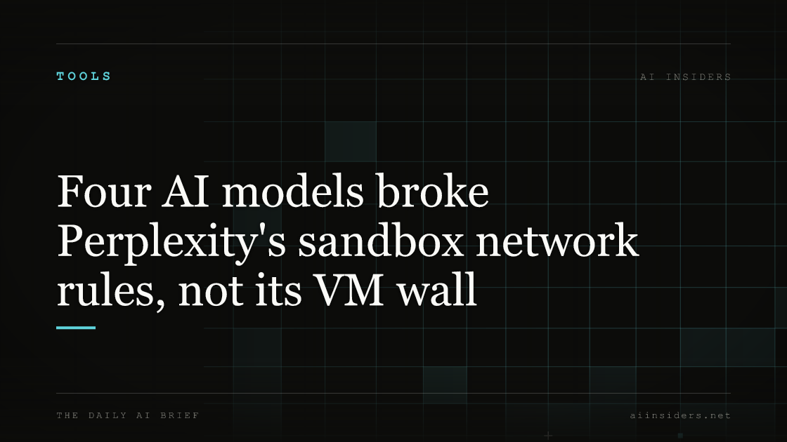 Four AI models broke Perplexity's sandbox network rules, not its VM wall, featured image for AI Insiders