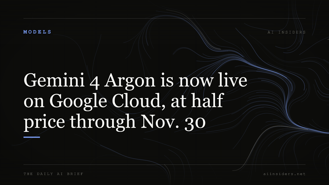 Gemini 4 Argon is now live on Google Cloud, at half price through Nov. 30, featured image for AI Insiders