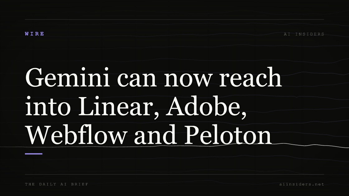 Gemini can now reach into Linear, Adobe, Webflow and Peloton, featured image for AI Insiders