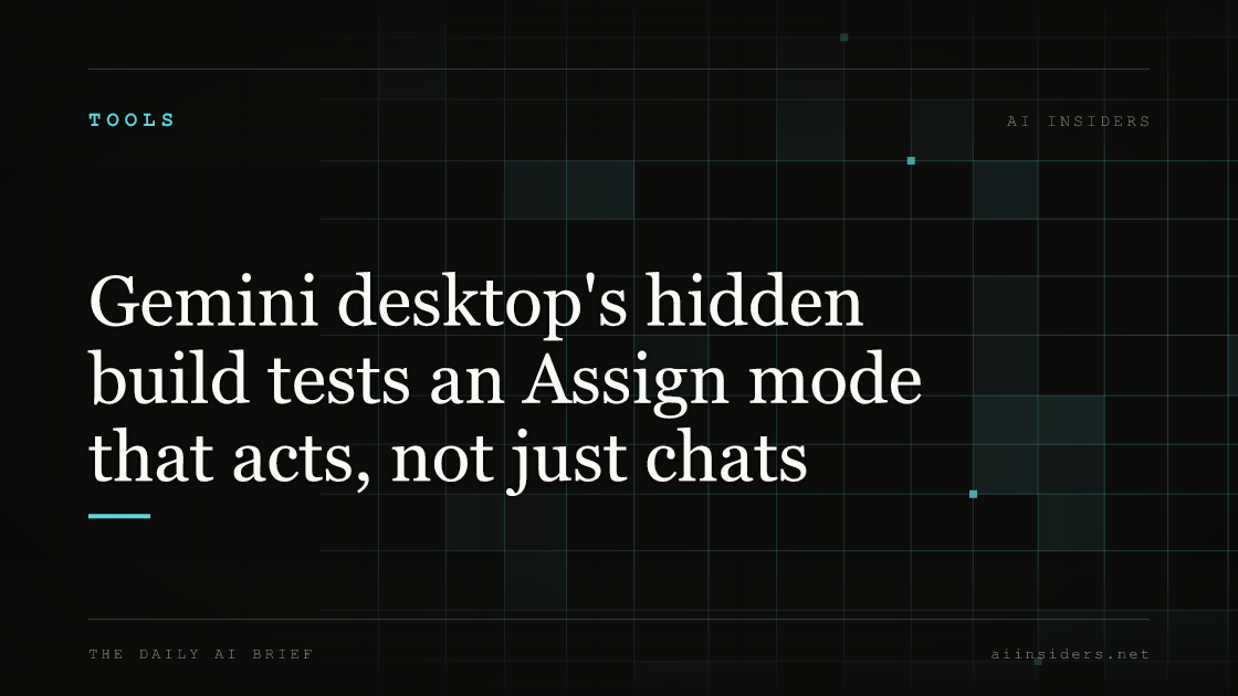 Gemini desktop's hidden build tests an Assign mode that acts, not just chats, featured image for AI Insiders