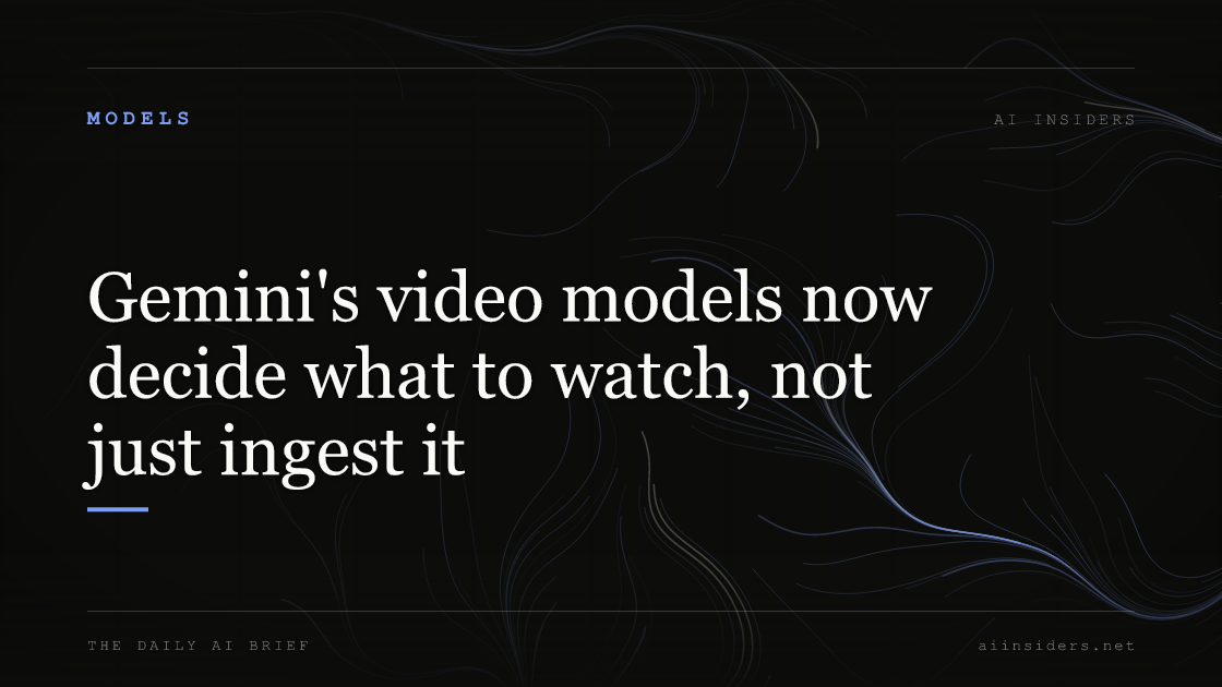 Gemini's video models now decide what to watch, not just ingest it, featured image for AI Insiders
