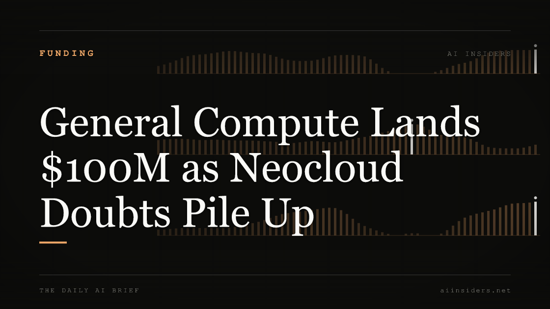 General Compute Lands $100M as Neocloud Doubts Pile Up, featured image for AI Insiders