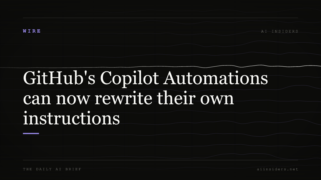 GitHub's Copilot Automations can now rewrite their own instructions, featured image for AI Insiders