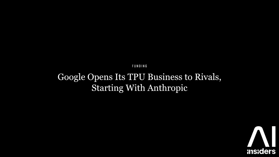 Google Opens Its TPU Business to Rivals, Starting With Anthropic — featured image for AI Insiders