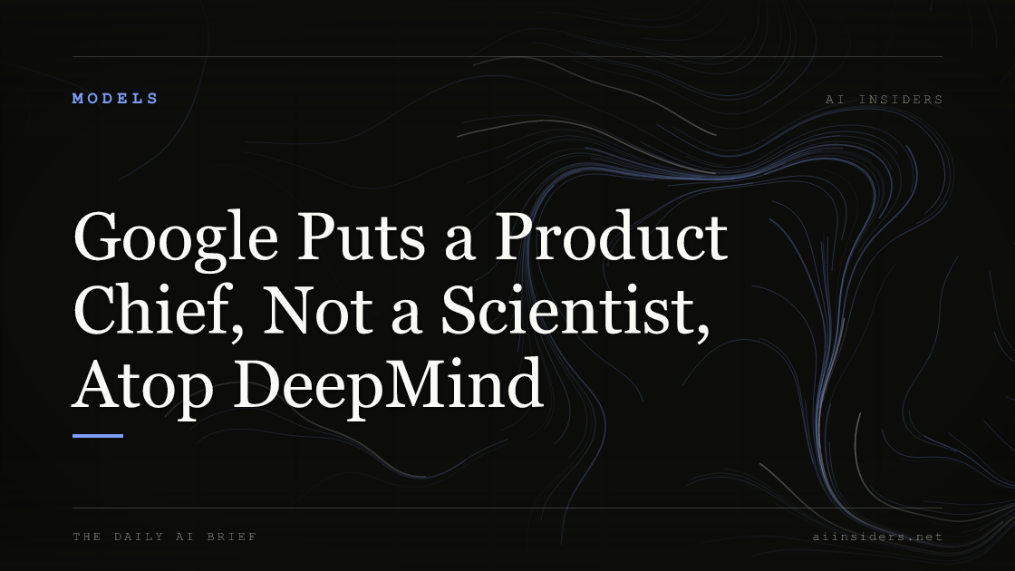 Google Puts a Product Chief, Not a Scientist, Atop DeepMind, featured image for AI Insiders
