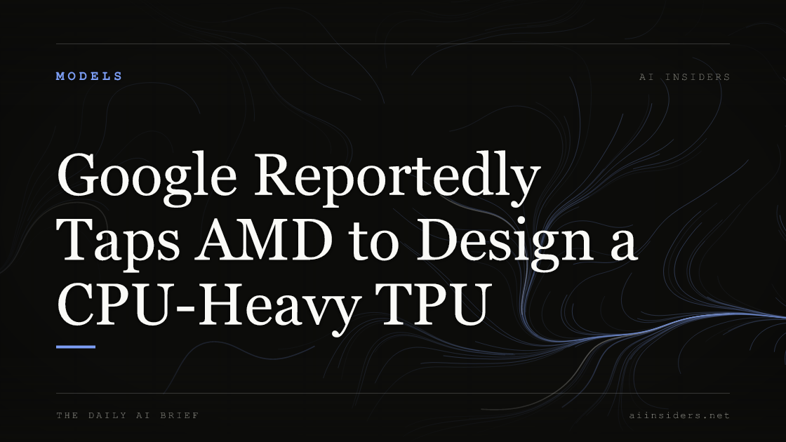 Google Reportedly Taps AMD to Design a CPU-Heavy TPU, featured image for AI Insiders