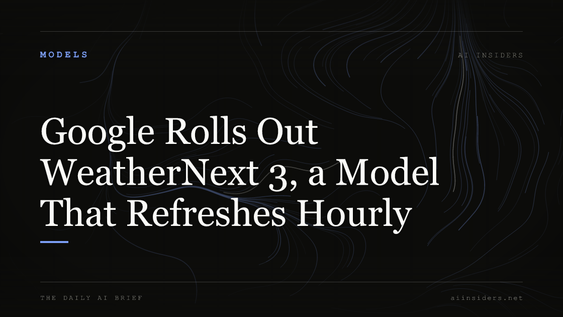 Google Rolls Out WeatherNext 3, a Model That Refreshes Hourly, featured image for AI Insiders