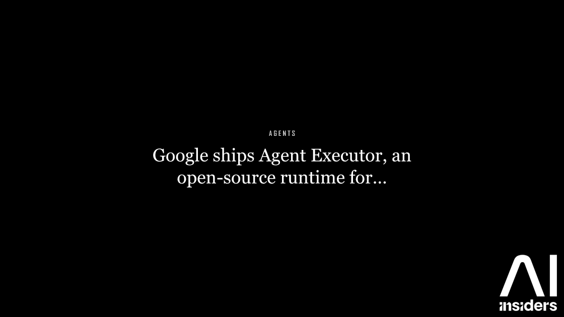 Google ships Agent Executor, an open-source runtime for long-running agents — featured image for AI Insiders