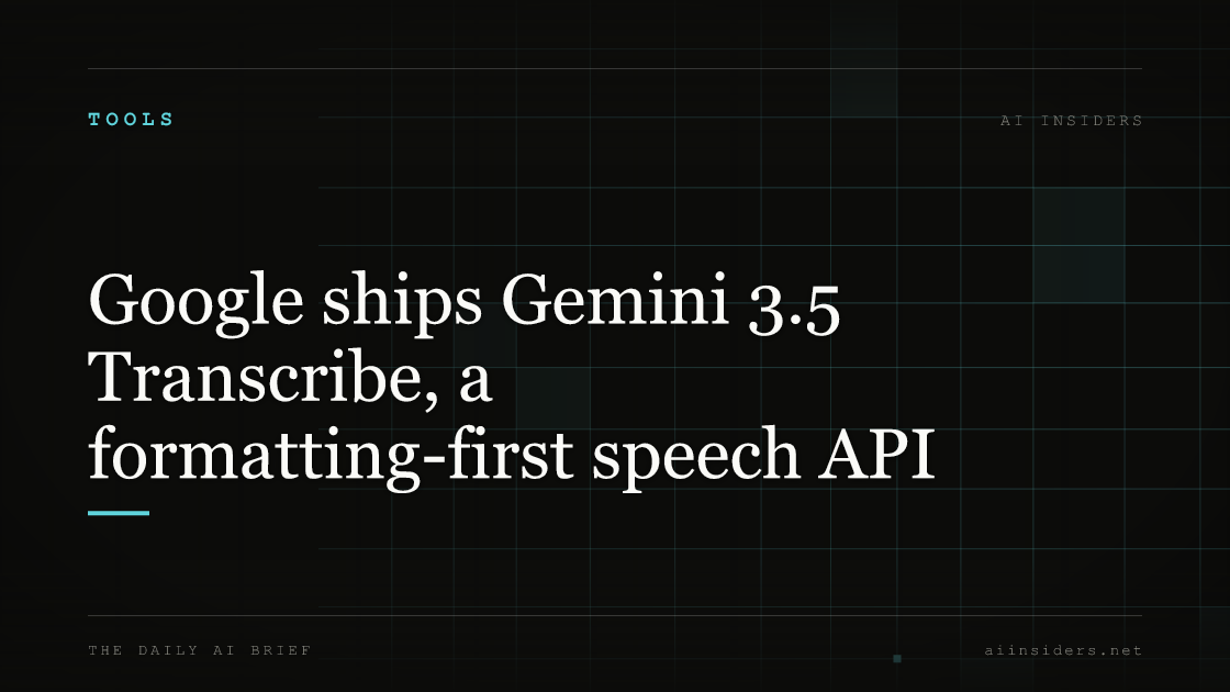 Google ships Gemini 3.5 Transcribe, a formatting-first speech API, featured image for AI Insiders