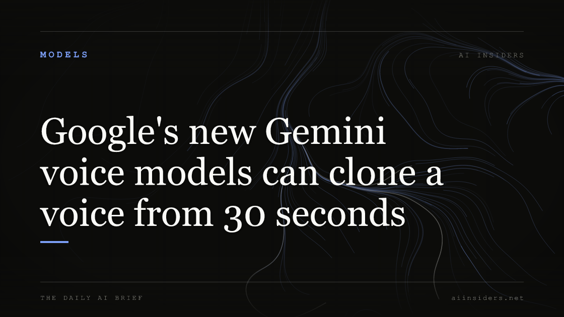 Google's new Gemini voice models can clone a voice from 30 seconds, featured image for AI Insiders