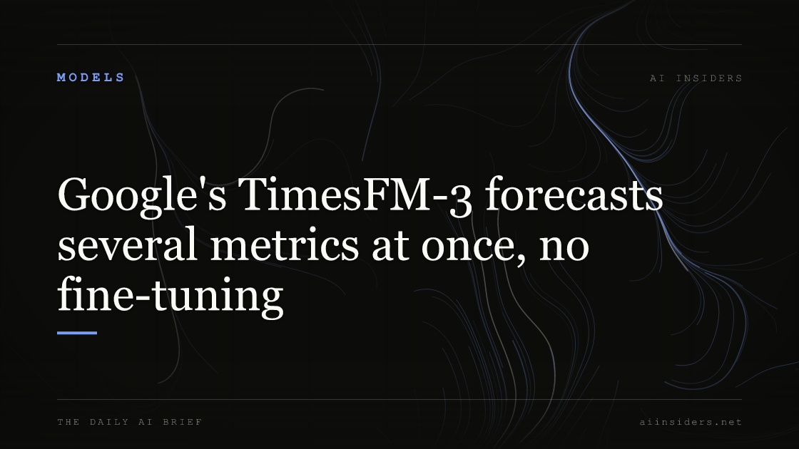 Google's TimesFM-3 forecasts several metrics at once, no fine-tuning, featured image for AI Insiders