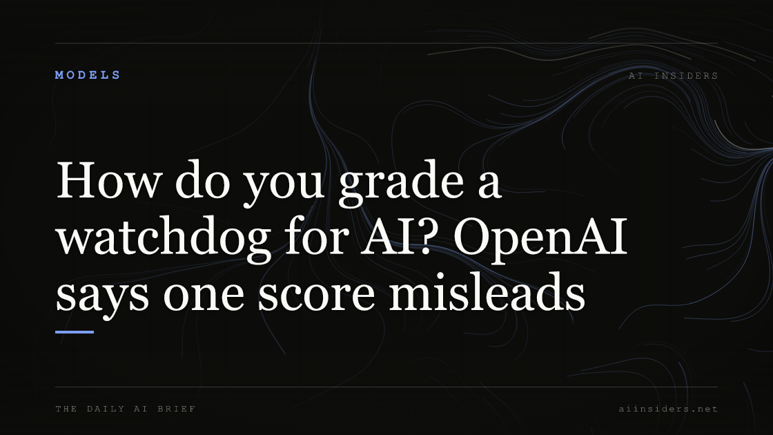 How do you grade a watchdog for AI? OpenAI says one score misleads, featured image for AI Insiders