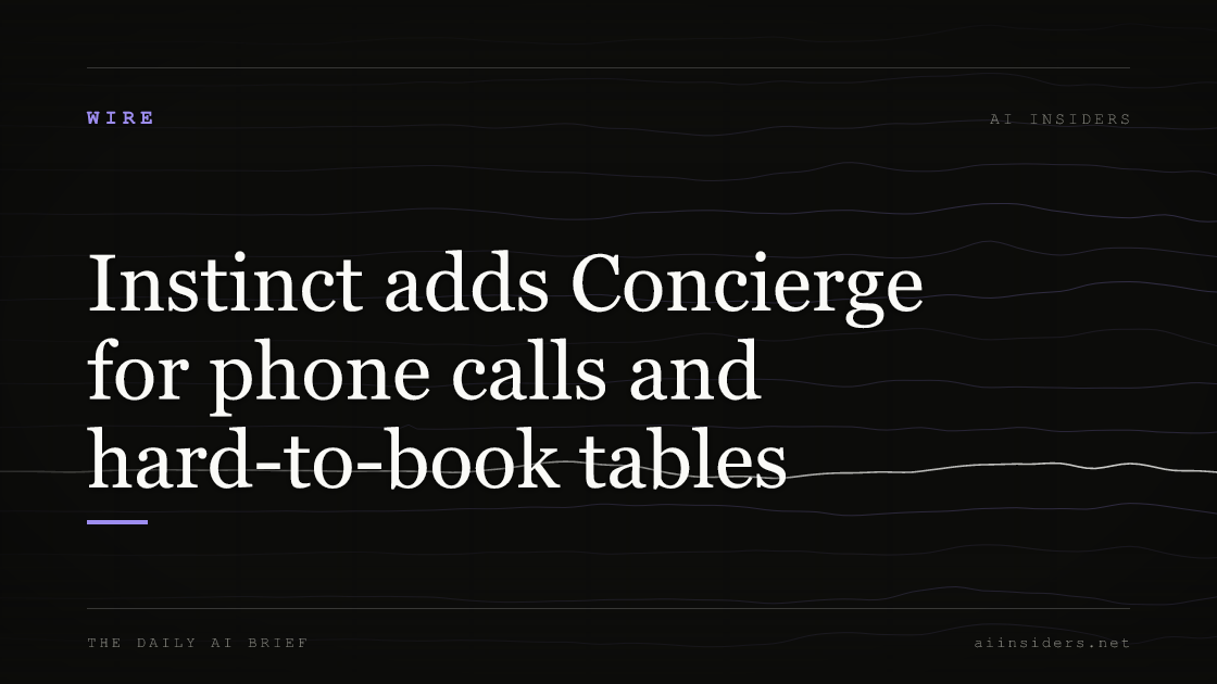 Instinct adds Concierge for phone calls and hard-to-book tables, featured image for AI Insiders