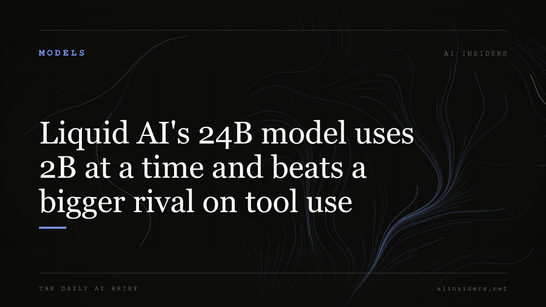 Liquid AI's 24B model uses 2B at a time and beats a bigger rival on tool use, featured image for AI Insiders