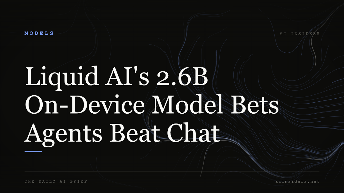 Liquid AI's 2.6B On-Device Model Bets Agents Beat Chat, featured image for AI Insiders
