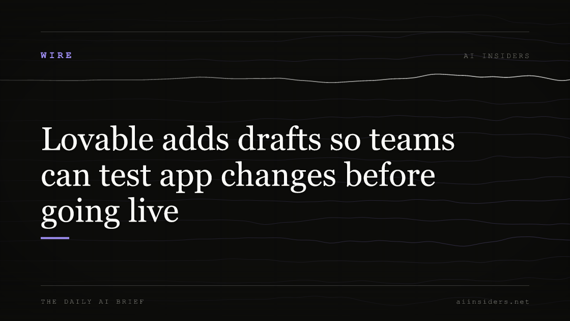 Lovable adds drafts so teams can test app changes before going live, featured image for AI Insiders