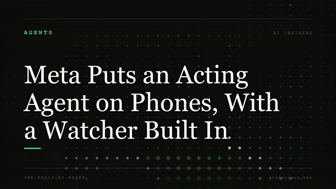 Meta Puts an Acting Agent on Phones, With a Watcher Built In, featured image for AI Insiders