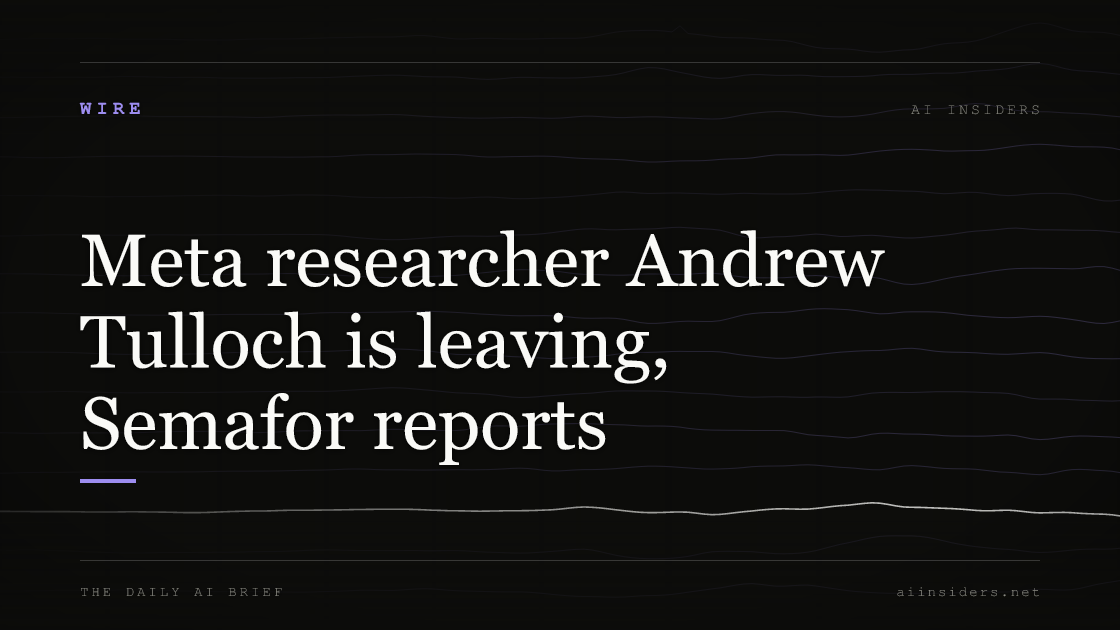 Meta researcher Andrew Tulloch is leaving, Semafor reports, featured image for AI Insiders