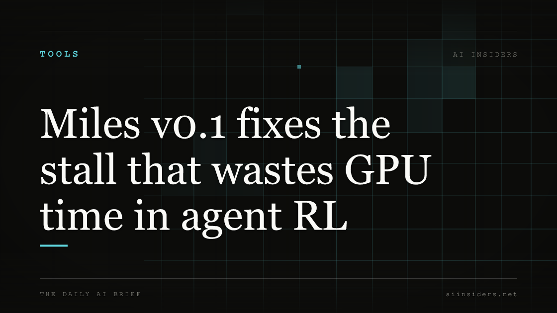 Miles v0.1 fixes the stall that wastes GPU time in agent RL, featured image for AI Insiders