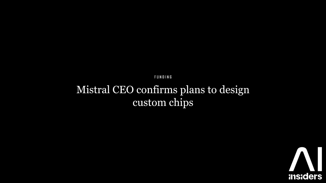 Mistral CEO confirms plans to design custom chips — featured image for AI Insiders