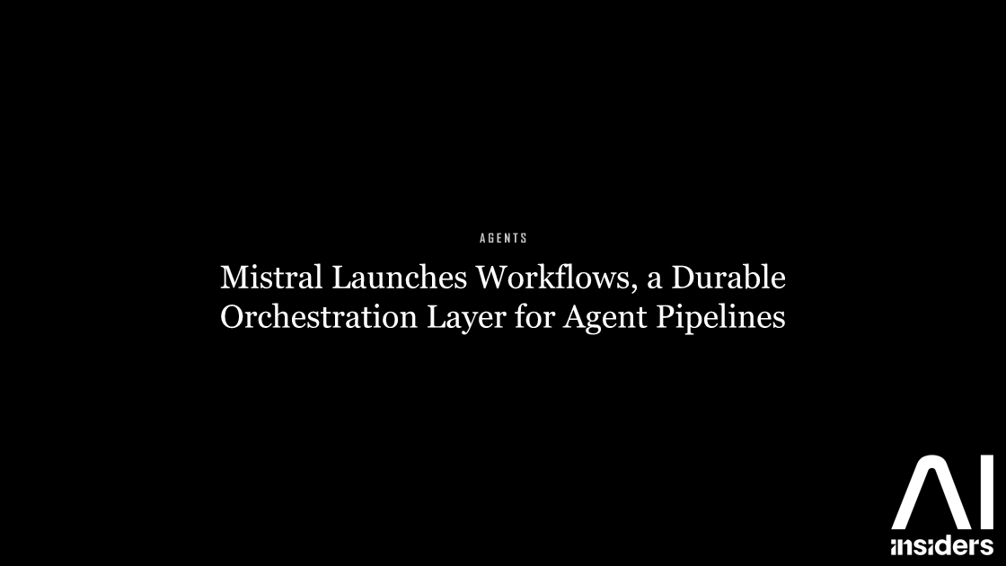 Mistral Launches Workflows, a Durable Orchestration Layer for Agent Pipelines — featured image for AI Insiders