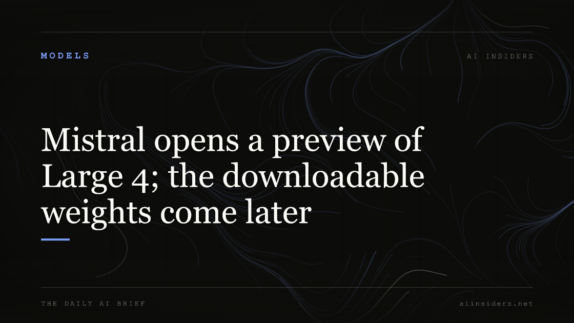 Mistral opens a preview of Large 4; the downloadable weights come later, featured image for AI Insiders