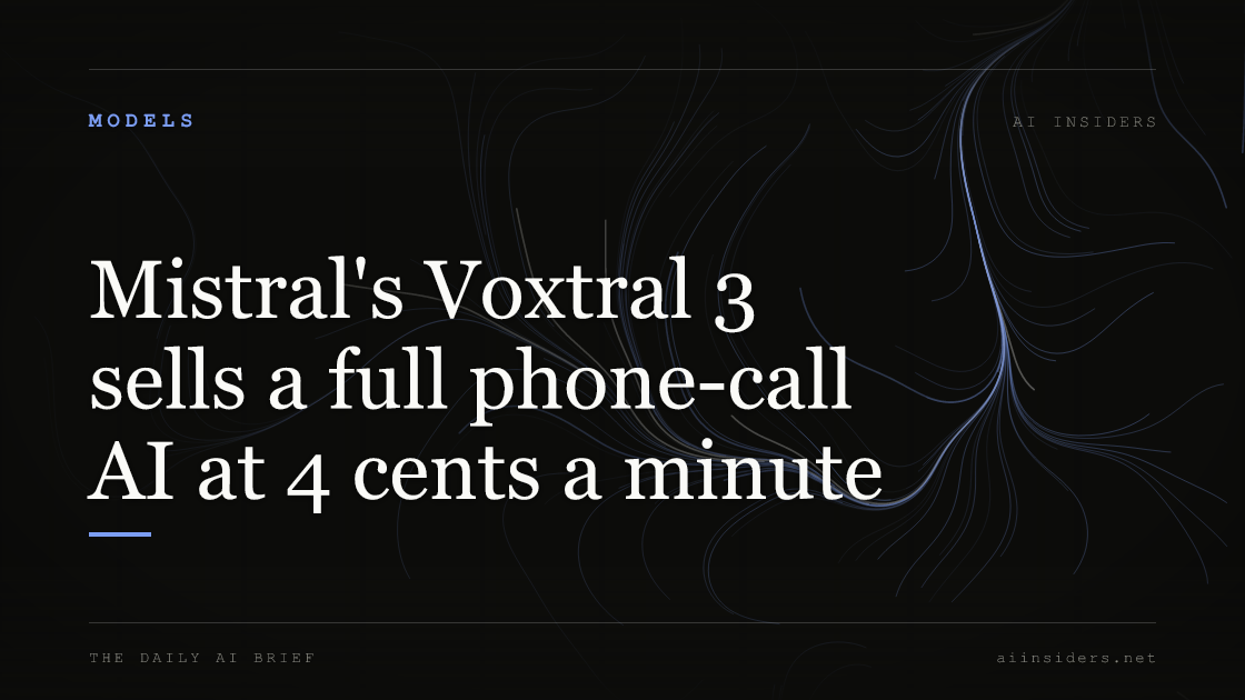Mistral's Voxtral 3 sells a full phone-call AI at 4 cents a minute, featured image for AI Insiders