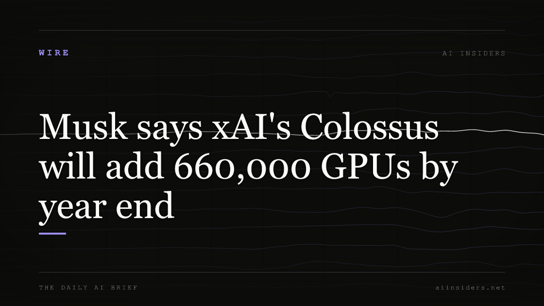 Musk says xAI's Colossus will add 660,000 GPUs by year end, featured image for AI Insiders