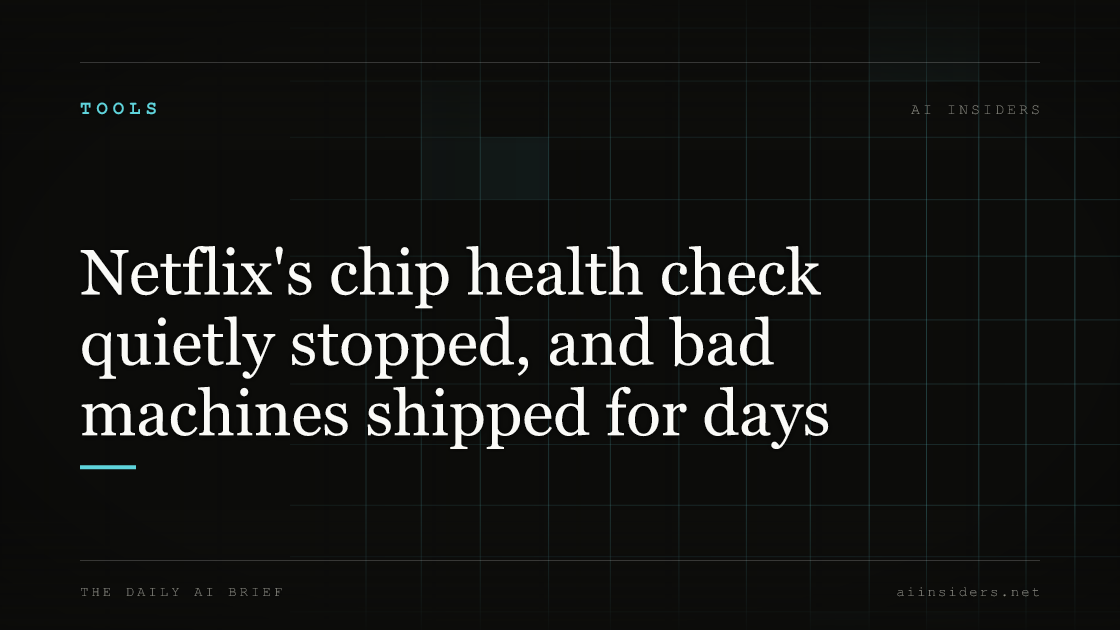 Netflix's chip health check quietly stopped, and bad machines shipped for days, featured image for AI Insiders