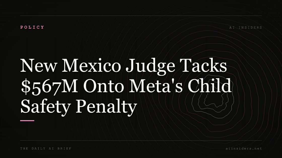 New Mexico Judge Tacks $567M Onto Meta's Child Safety Penalty, featured image for AI Insiders
