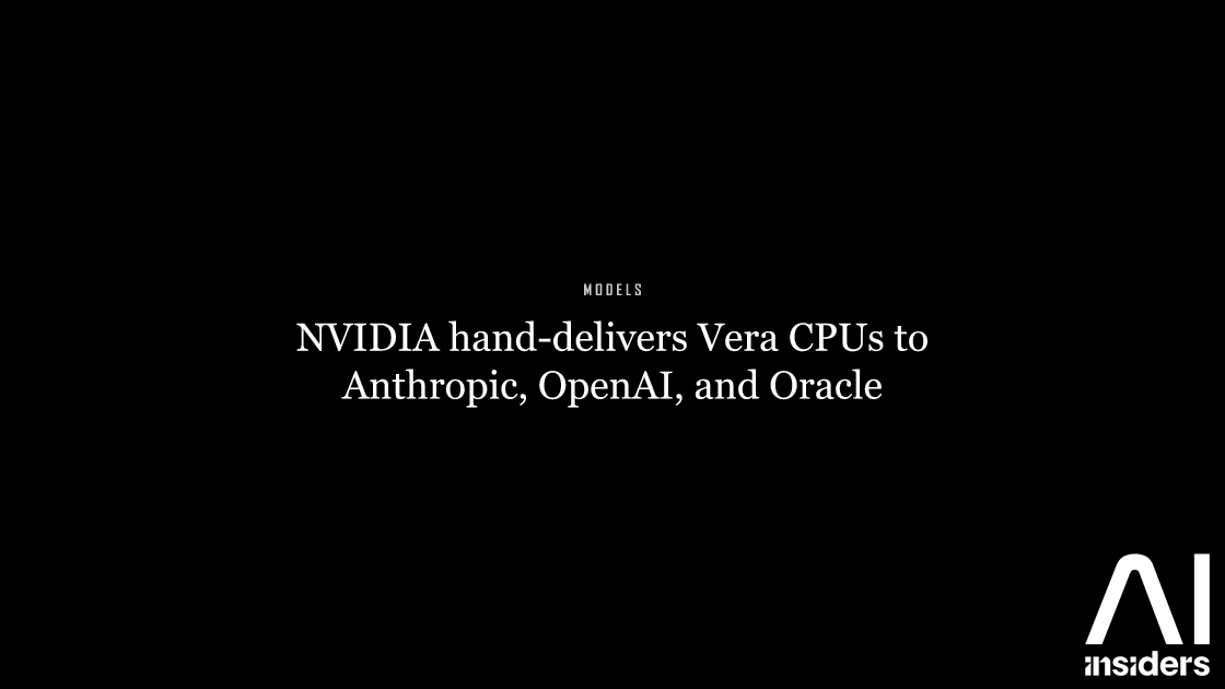 NVIDIA hand-delivers Vera CPUs to Anthropic, OpenAI, and Oracle — featured image for AI Insiders