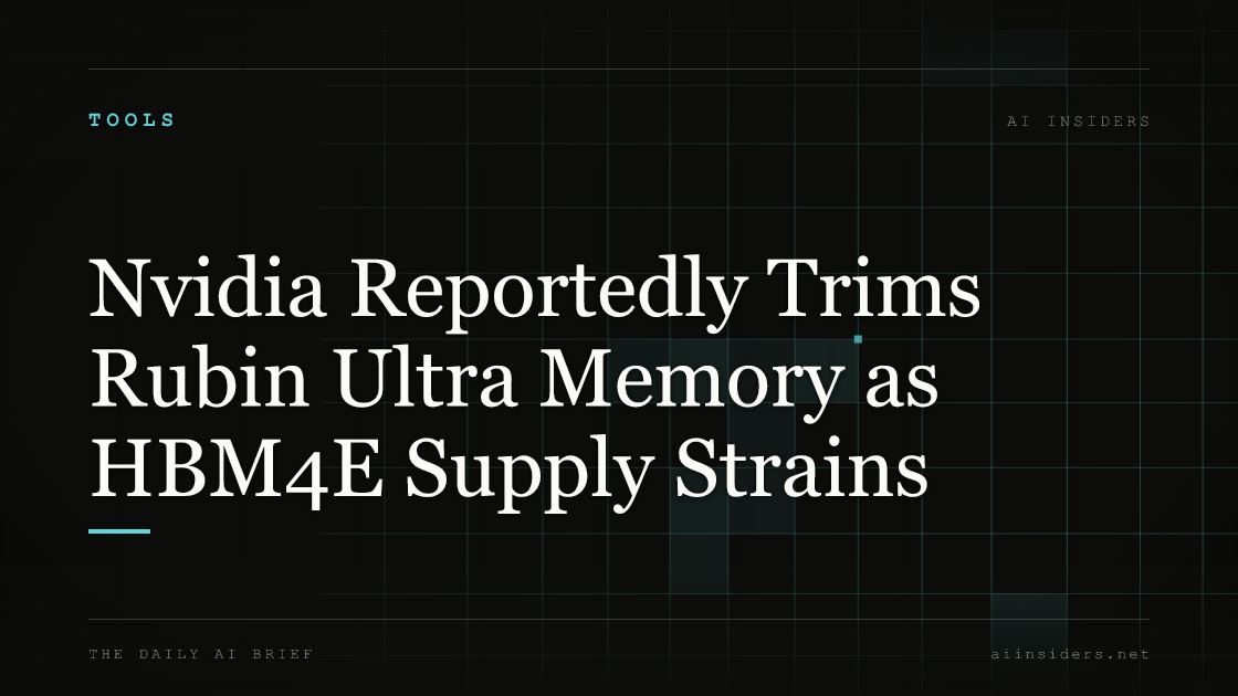 Nvidia Reportedly Trims Rubin Ultra Memory as HBM4E Supply Strains, featured image for AI Insiders