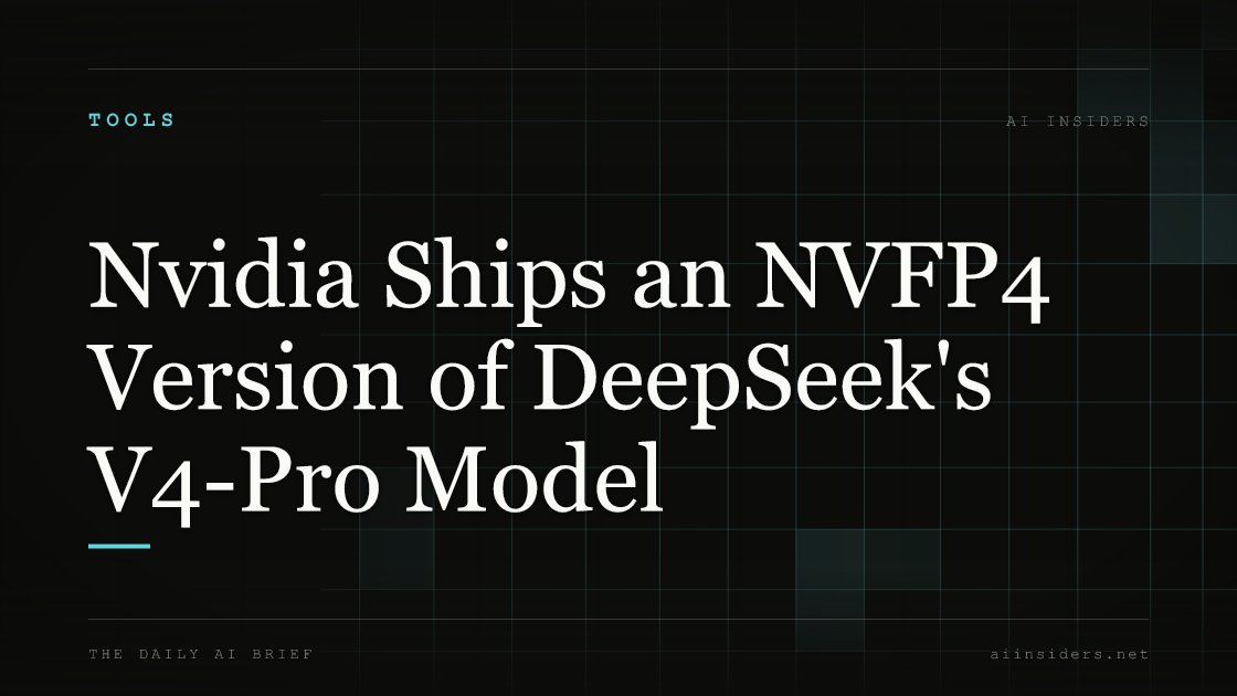 Nvidia Ships an NVFP4 Version of DeepSeek's V4-Pro Model, featured image for AI Insiders