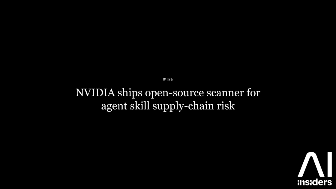 NVIDIA ships open-source scanner for agent skill supply-chain risk — featured image for AI Insiders
