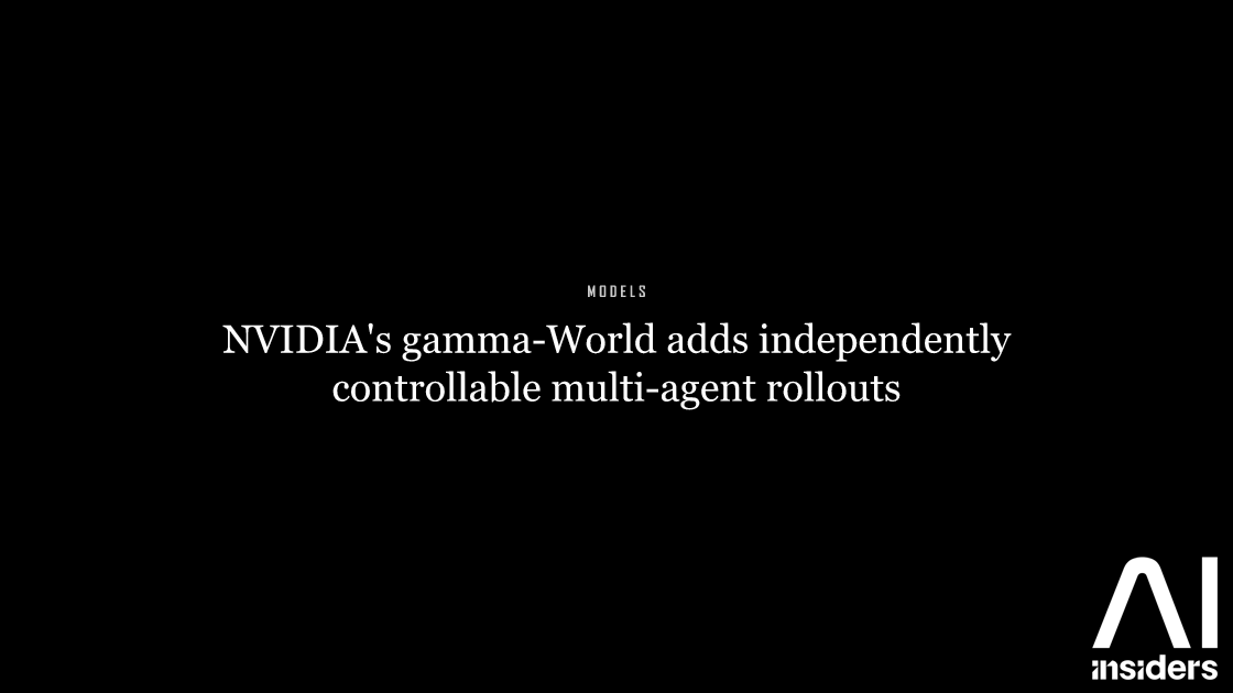NVIDIA's gamma-World adds independently controllable multi-agent rollouts — featured image for AI Insiders